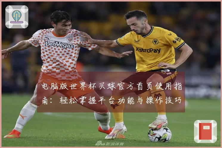 电脑版世界杯买球官方首页使用指南：轻松掌握平台功能与操作技巧