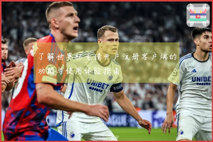 了解世界杯竞猜开户注册客户端的功能与使用体验指南