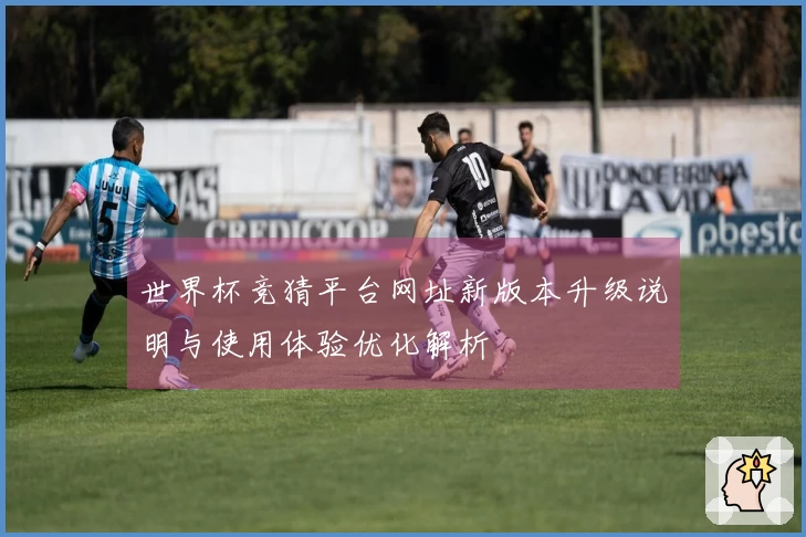 世界杯竞猜平台网址新版本升级说明与使用体验优化解析